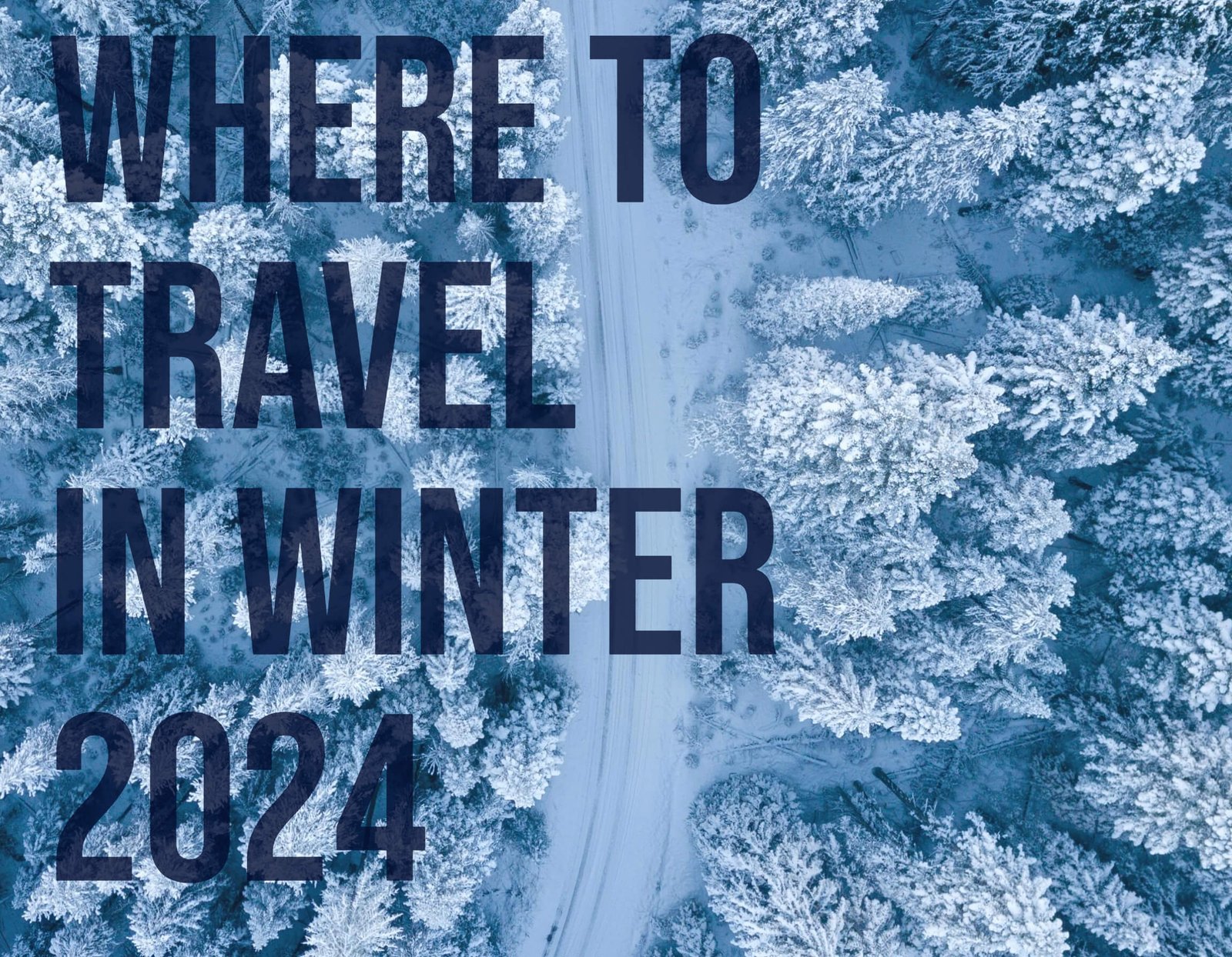 Where to Travel in Winter 2024